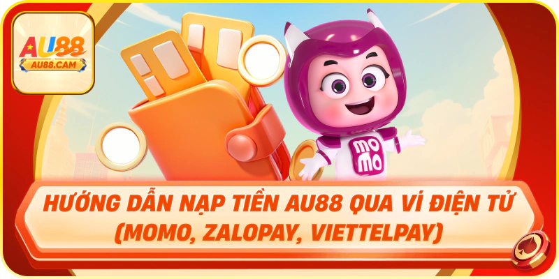 Hướng dẫn nạp tiền au88 qua ví điện tử (momo, zalopay, viettelpay)